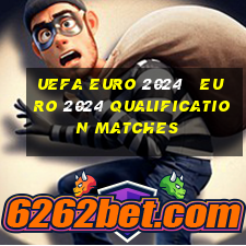 uefa euro 2024   euro 2024 qualification matches