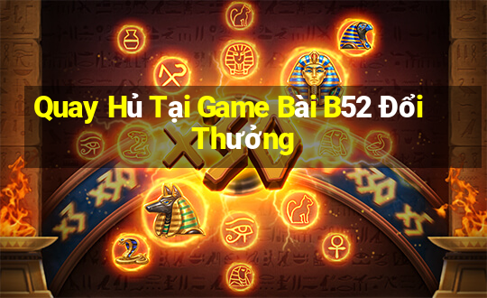 Quay Hủ Tại Game Bài B52 Đổi Thưởng