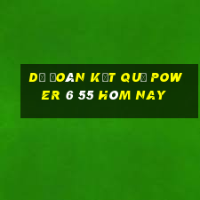 dự đoán kết quả power 6 55 hôm nay