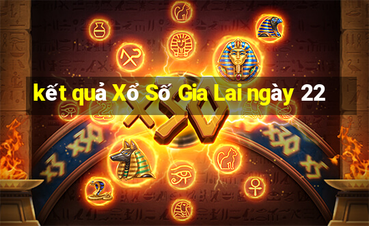 kết quả Xổ Số Gia Lai ngày 22