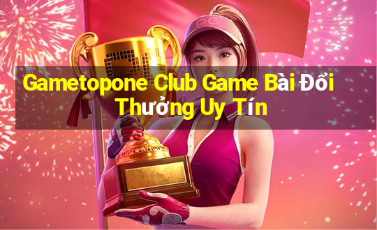 Gametopone Club Game Bài Đổi Thưởng Uy Tín