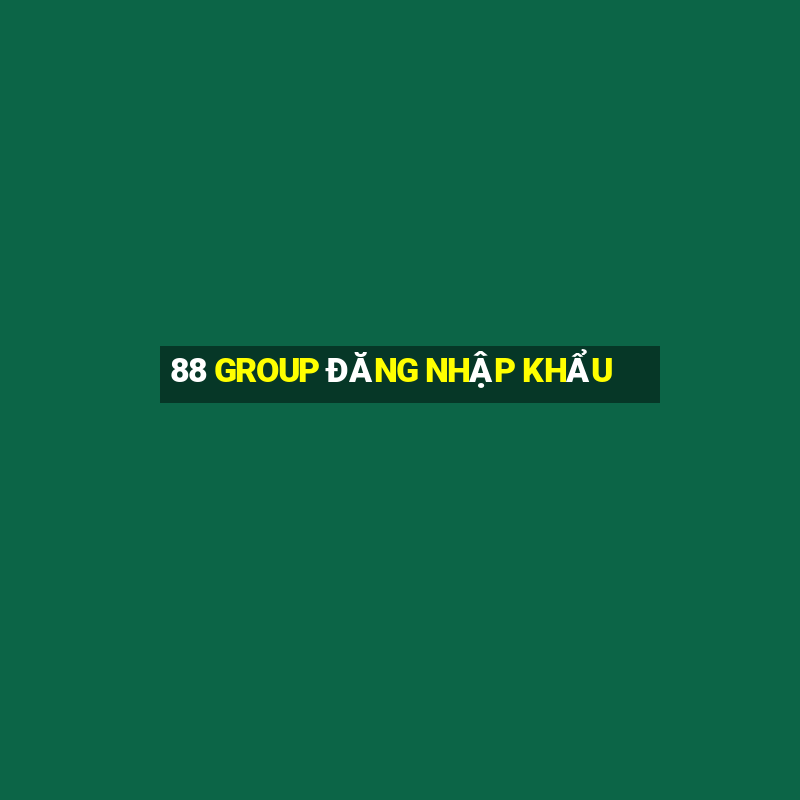 88 GROUP ĐĂNG NHẬP KHẨU