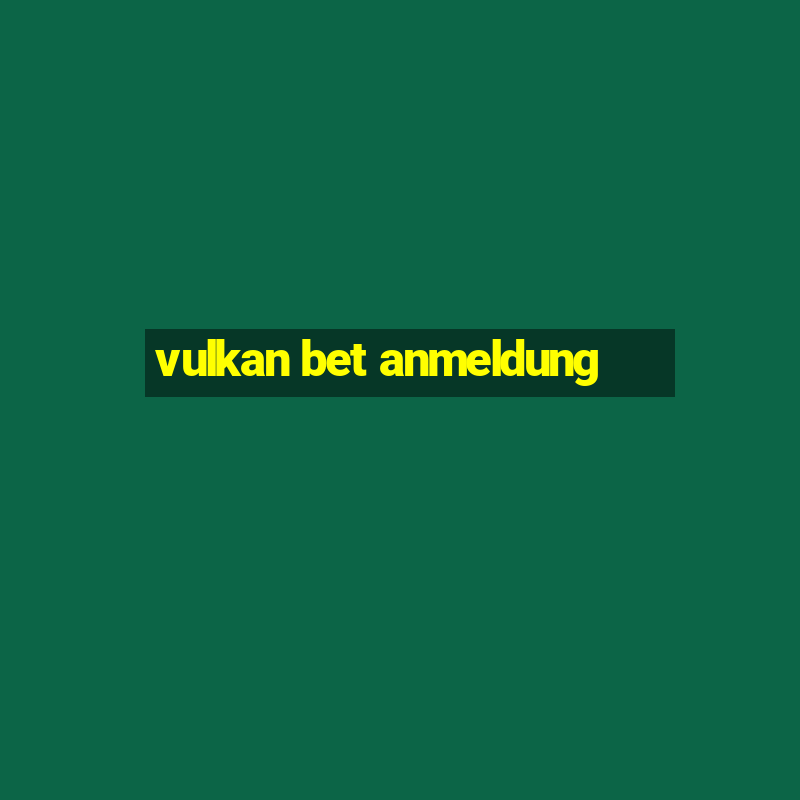 vulkan bet anmeldung