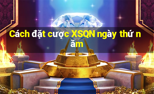 Cách đặt cược XSQN ngày thứ năm