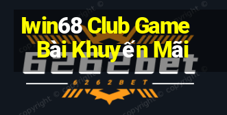 Iwin68 Club Game Bài Khuyến Mãi