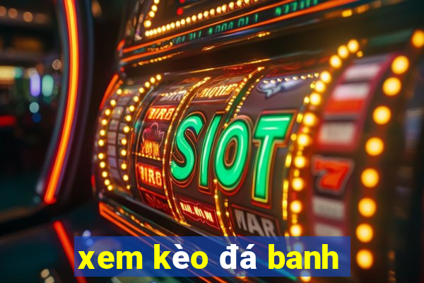 xem kèo đá banh