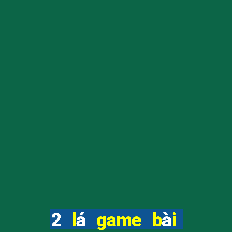 2 lá game bài để kiếm tiền