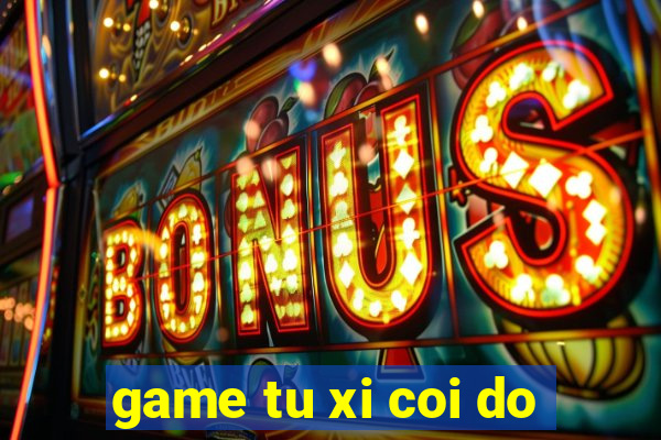 game tu xi coi do