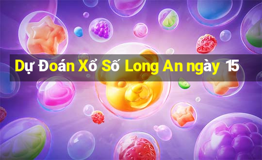 Dự Đoán Xổ Số Long An ngày 15