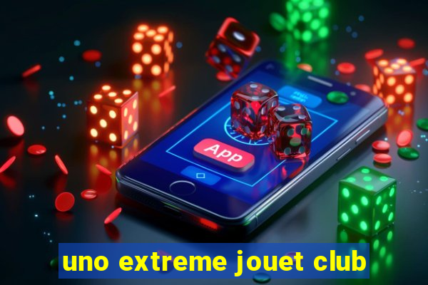 uno extreme jouet club