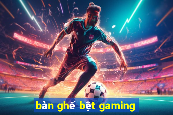 bàn ghế bệt gaming