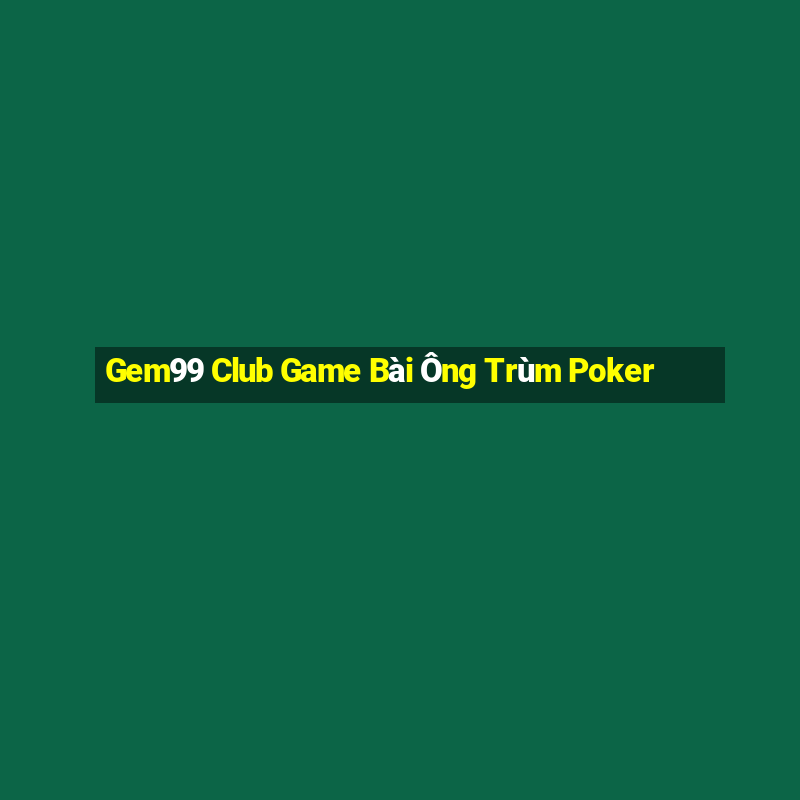 Gem99 Club Game Bài Ông Trùm Poker