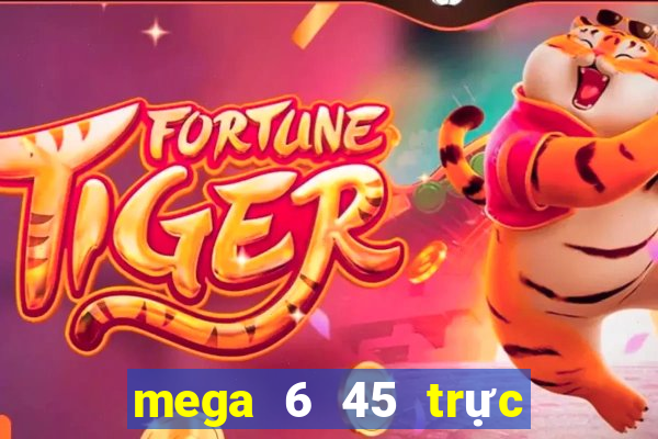 mega 6 45 trực tiếp xổ số vietlott hôm nay