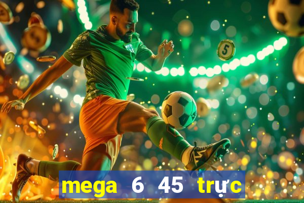 mega 6 45 trực tiếp xổ số vietlott hôm nay