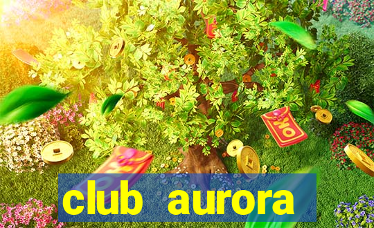 club aurora nacional potosi