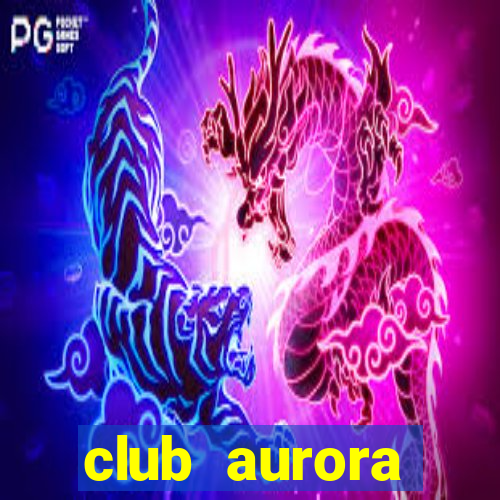 club aurora nacional potosi