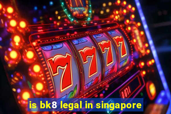 is bk8 legal in singapore