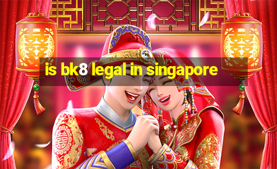 is bk8 legal in singapore