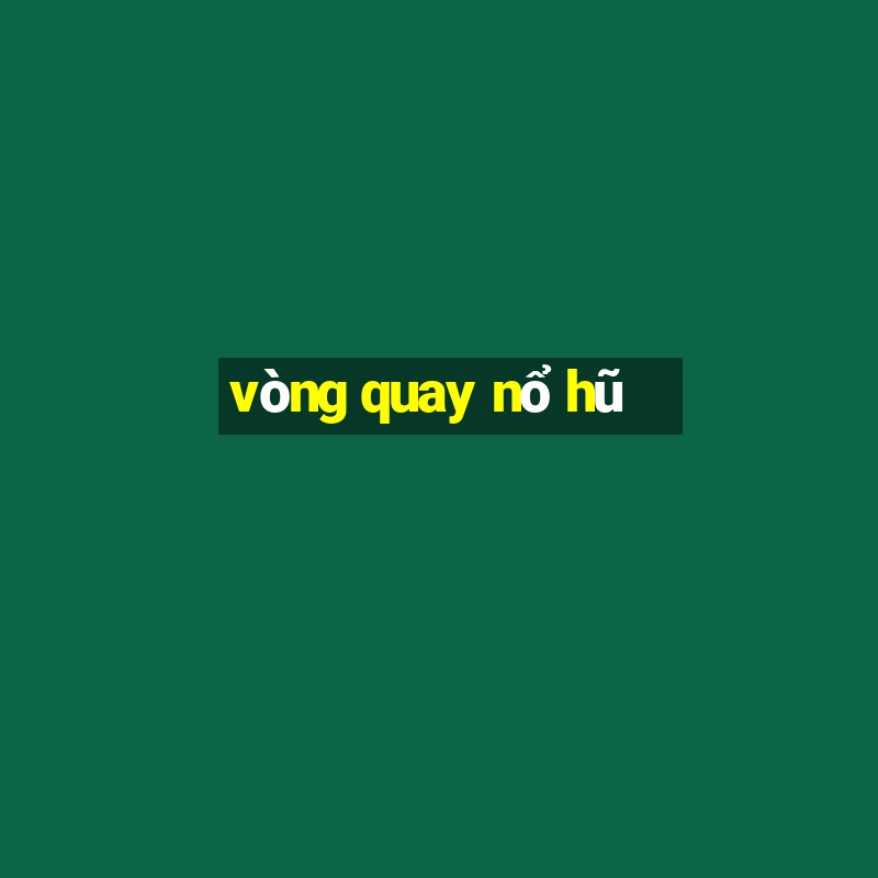 vòng quay nổ hũ