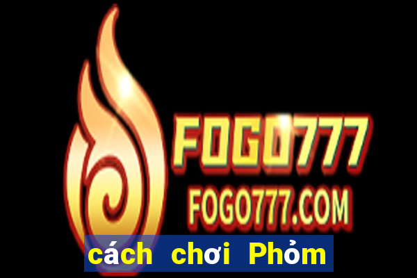 cách chơi Phỏm dễ thắng