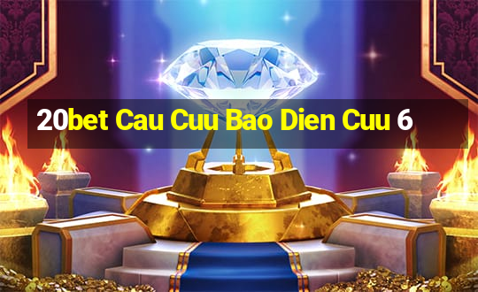 20bet Cau Cuu Bao Dien Cuu 6