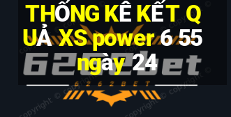 THỐNG KÊ KẾT QUẢ XS power 6 55 ngày 24