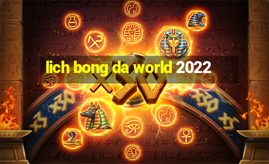 lich bong da world 2022