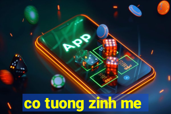 co tuong zinh me