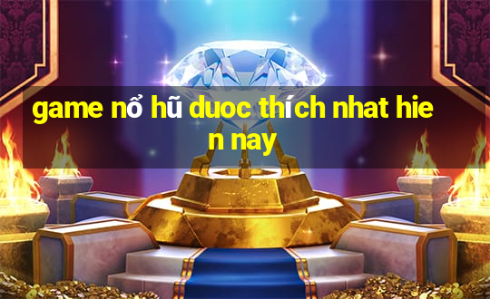 game nổ hũ duoc thích nhat hien nay