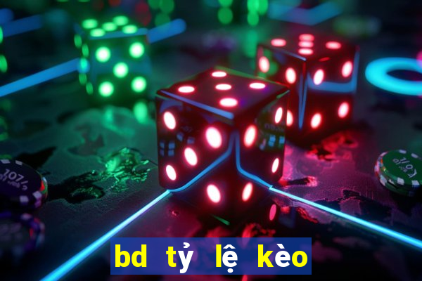 bd tỷ lệ kèo hôm nay