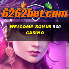 welcome bonus 500 casino