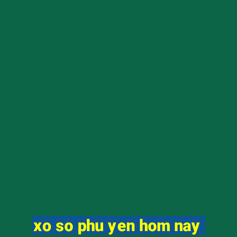 xo so phu yen hom nay