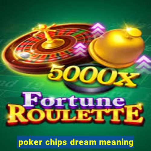 poker chips dream meaning