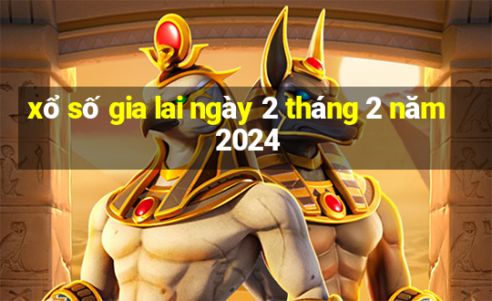 xổ số gia lai ngày 2 tháng 2 năm 2024