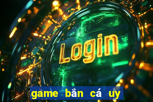 game bắn cá uy tín 2024