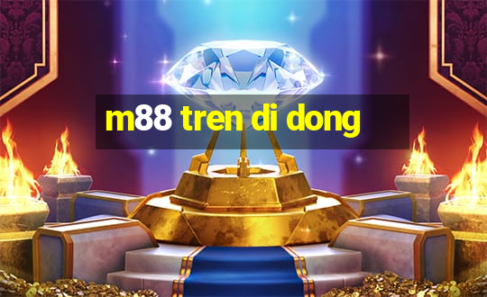 m88 tren di dong