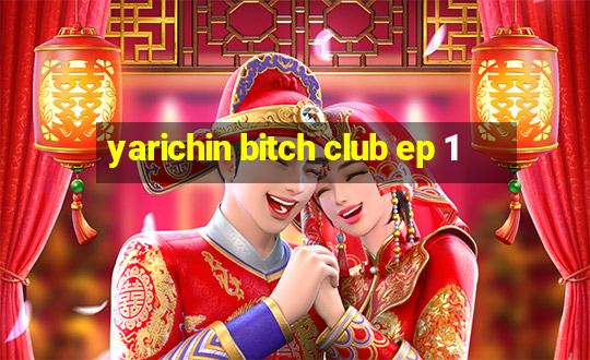 yarichin bitch club ep 1