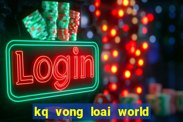 kq vong loai world cup 2024 chau a