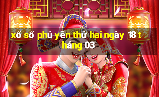 xổ số phú yên thứ hai ngày 18 tháng 03