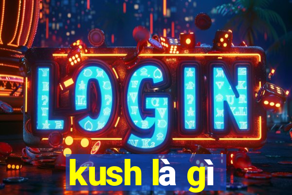 kush là gì