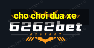 cho choi dua xe