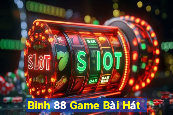 Binh 88 Game Bài Hát