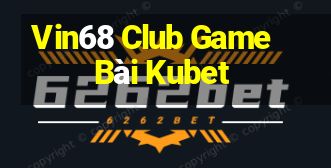 Vin68 Club Game Bài Kubet