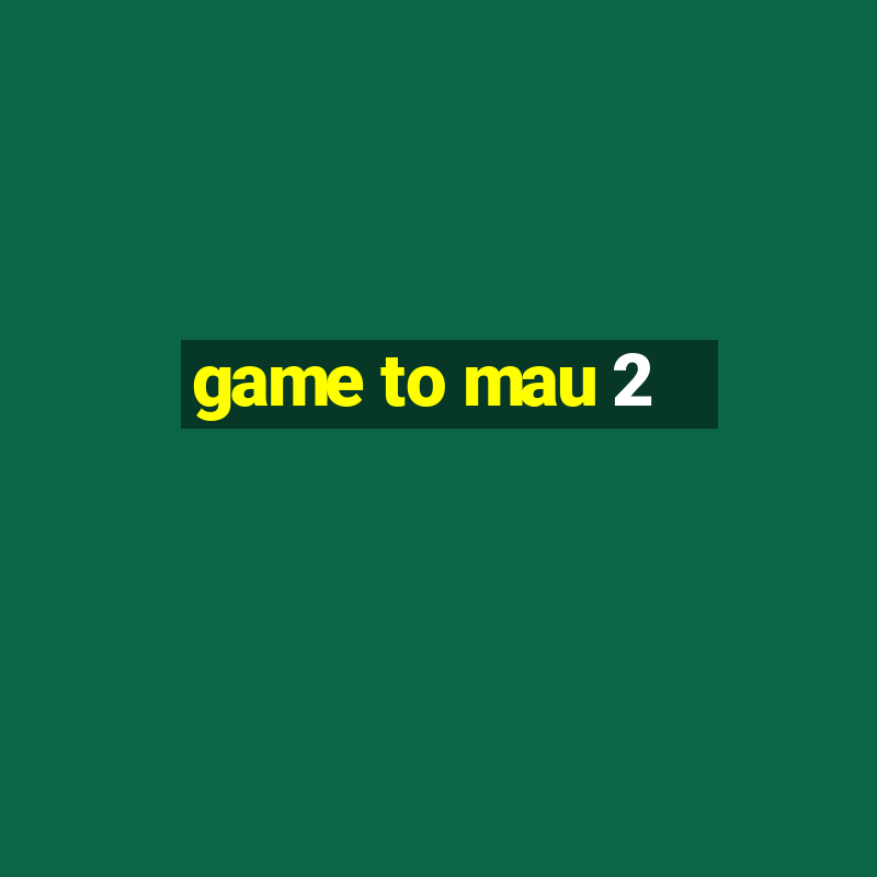 game to mau 2