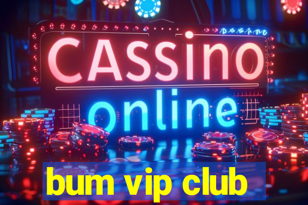 bum vip club