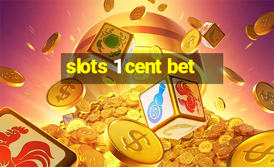 slots 1 cent bet