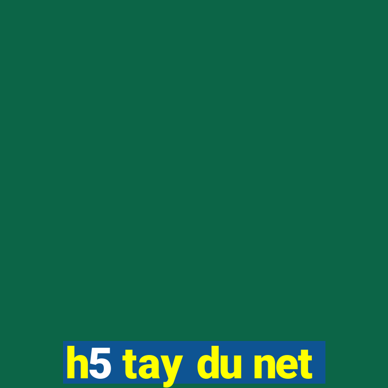 h5 tay du net