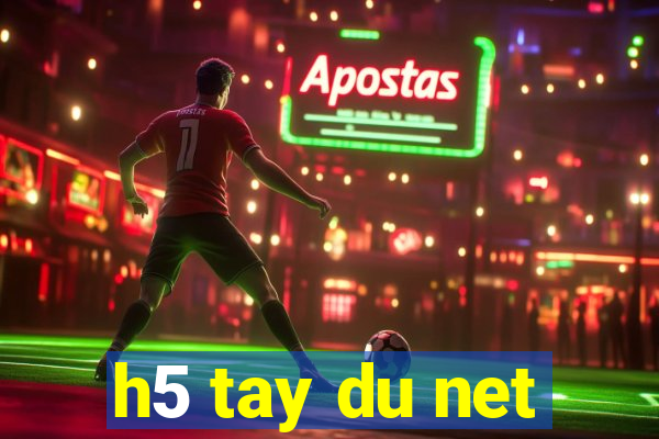 h5 tay du net