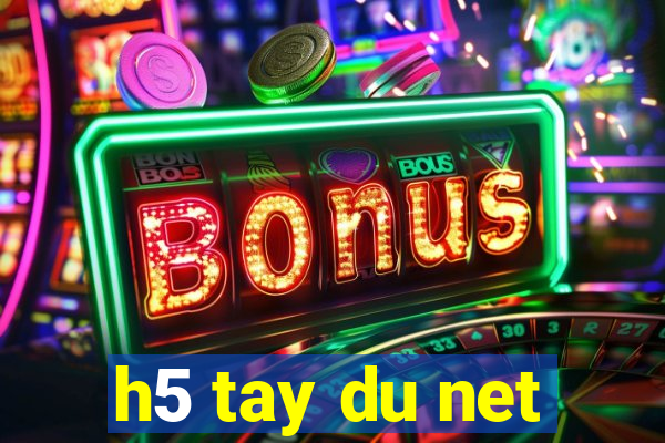 h5 tay du net