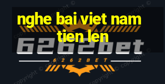 nghe bai viet nam tien len